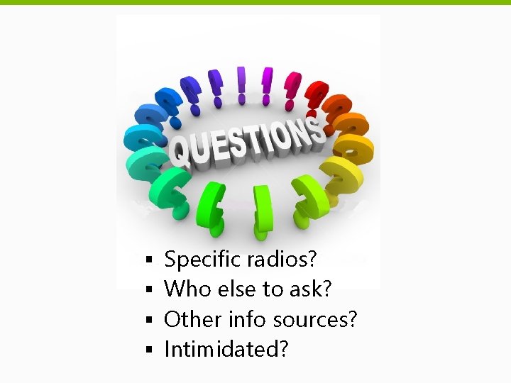 § § Specific radios? Who else to ask? Other info sources? Intimidated? 