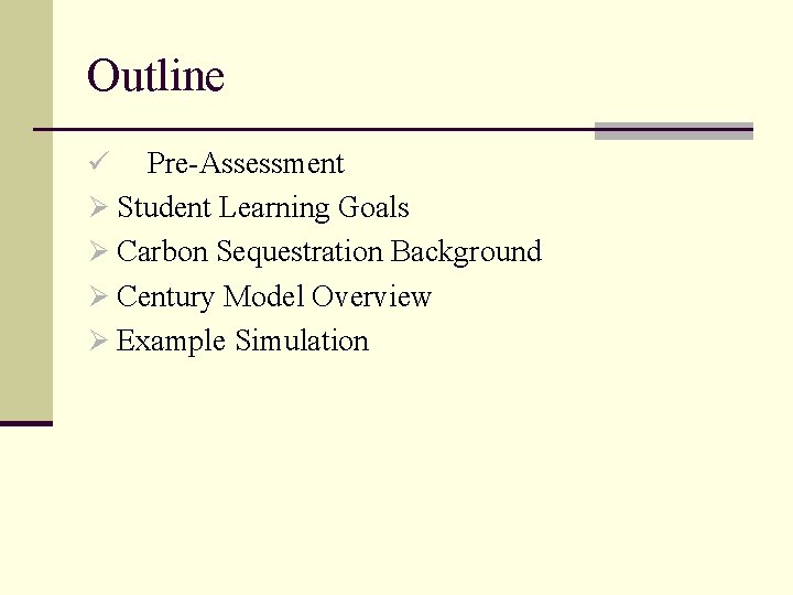 Outline ü Pre-Assessment Ø Student Learning Goals Ø Carbon Sequestration Background Ø Century Model