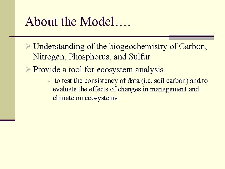 About the Model…. Ø Understanding of the biogeochemistry of Carbon, Nitrogen, Phosphorus, and Sulfur