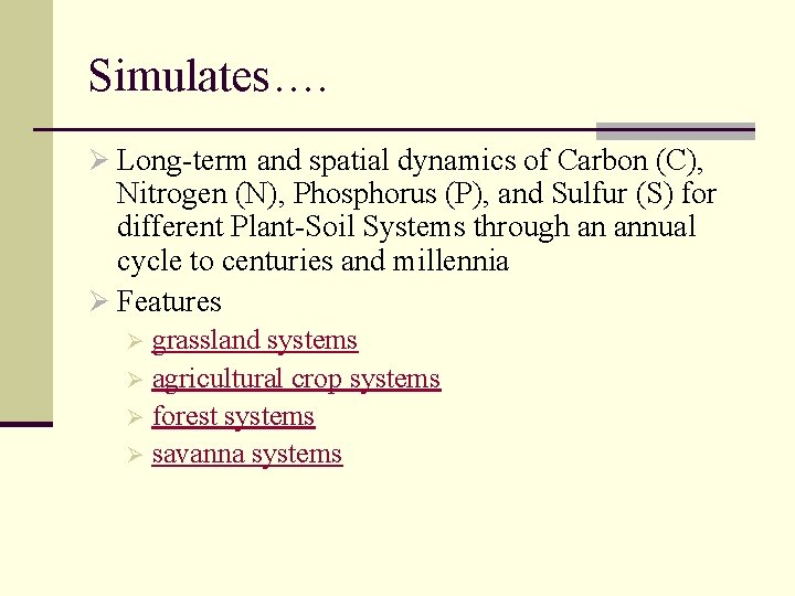 Simulates…. Ø Long-term and spatial dynamics of Carbon (C), Nitrogen (N), Phosphorus (P), and