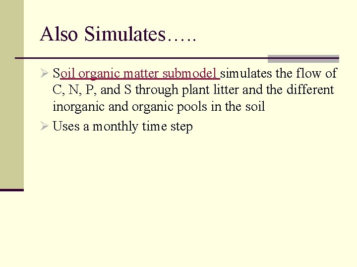 Also Simulates…. . Ø Soil organic matter submodel simulates the flow of C, N,