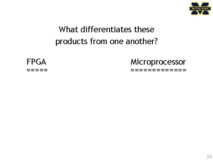 What differentiates these products from one another? FPGA ===== Microprocessor ======= 25 