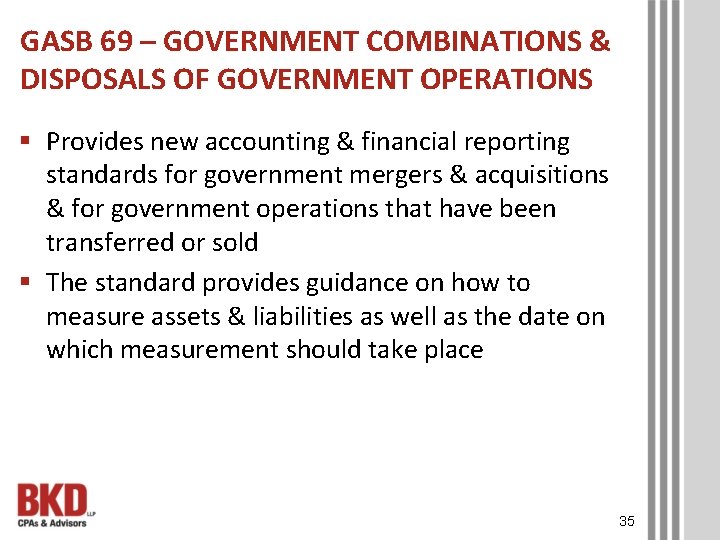 GASB 69 – GOVERNMENT COMBINATIONS & DISPOSALS OF GOVERNMENT OPERATIONS § Provides new accounting