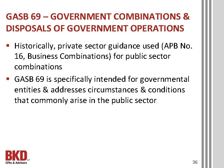 GASB 69 – GOVERNMENT COMBINATIONS & DISPOSALS OF GOVERNMENT OPERATIONS § Historically, private sector