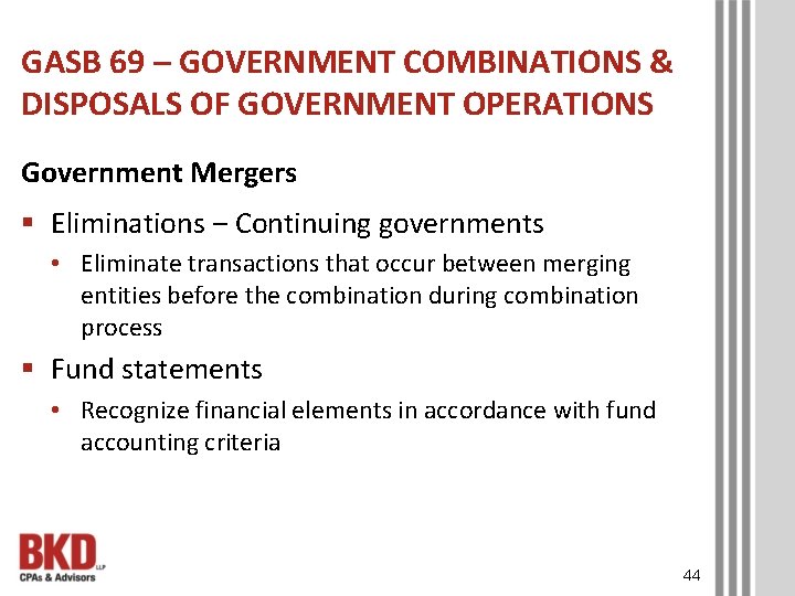 GASB 69 – GOVERNMENT COMBINATIONS & DISPOSALS OF GOVERNMENT OPERATIONS Government Mergers § Eliminations