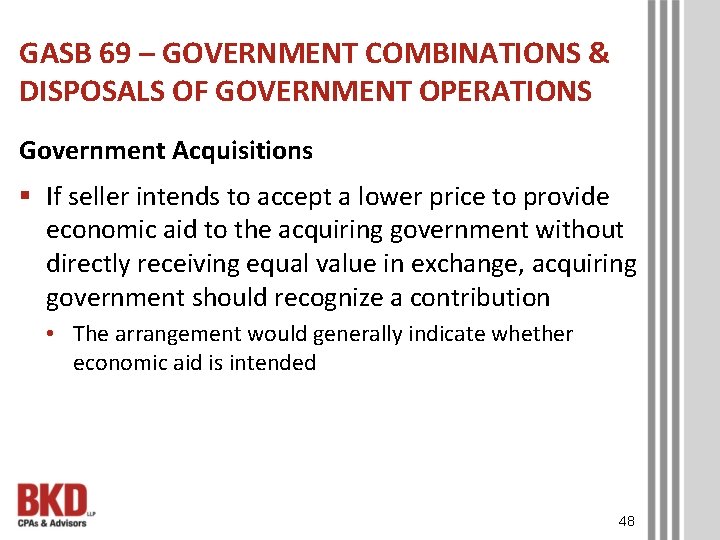 GASB 69 – GOVERNMENT COMBINATIONS & DISPOSALS OF GOVERNMENT OPERATIONS Government Acquisitions § If