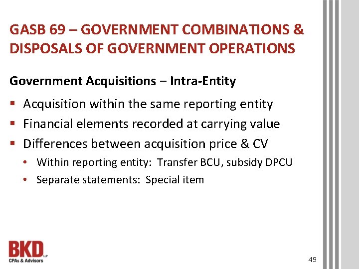 GASB 69 – GOVERNMENT COMBINATIONS & DISPOSALS OF GOVERNMENT OPERATIONS Government Acquisitions ‒ Intra-Entity