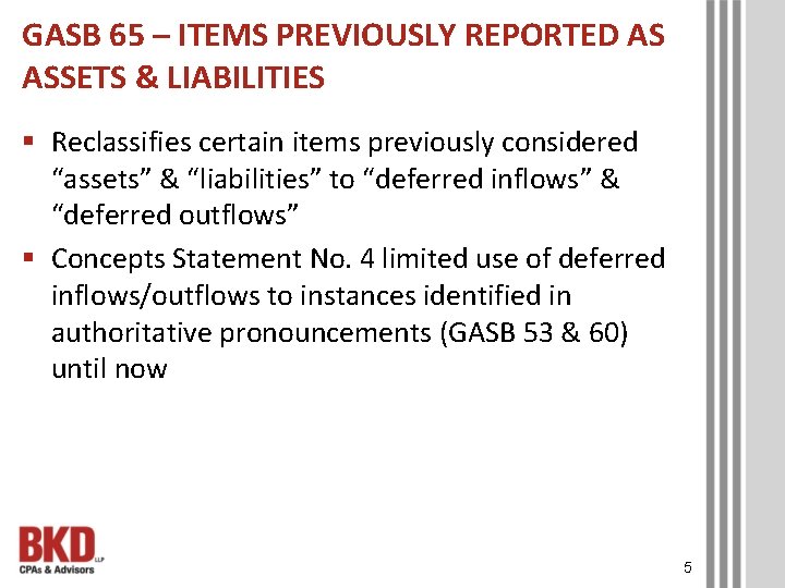 GASB 65 – ITEMS PREVIOUSLY REPORTED AS ASSETS & LIABILITIES § Reclassifies certain items