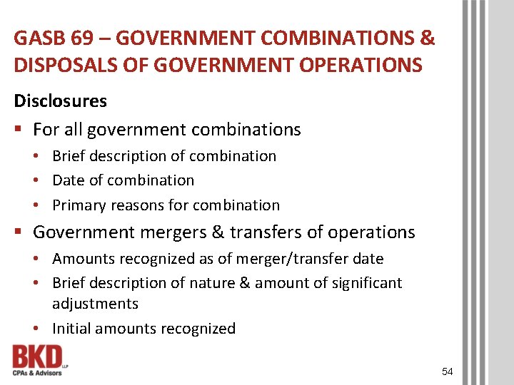 GASB 69 – GOVERNMENT COMBINATIONS & DISPOSALS OF GOVERNMENT OPERATIONS Disclosures § For all