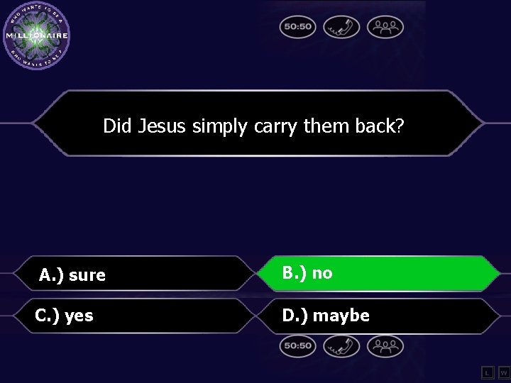 Did Jesus simply carry them back? A. ) sure B. ) no C. )