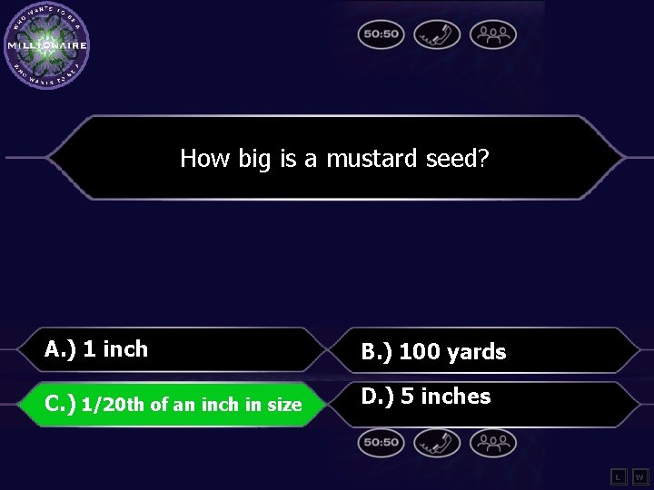 How big is a mustard seed? A. ) 1 inch B. ) 100 yards