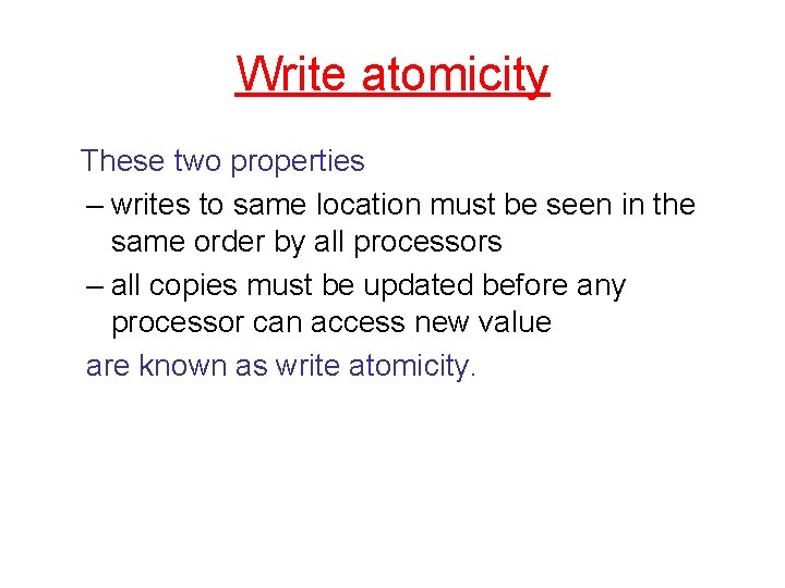 Write atomicity These two properties – writes to same location must be seen in