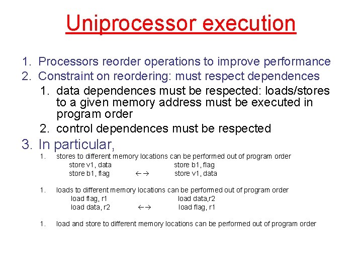 Uniprocessor execution 1. Processors reorder operations to improve performance 2. Constraint on reordering: must