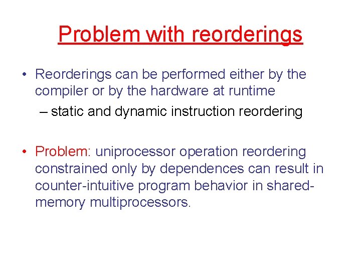 Problem with reorderings • Reorderings can be performed either by the compiler or by