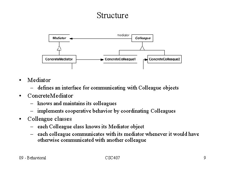 Structure • Mediator – defines an interface for communicating with Colleague objects • Concrete. Structure • Mediator – defines an interface for communicating with Colleague objects • Concrete.