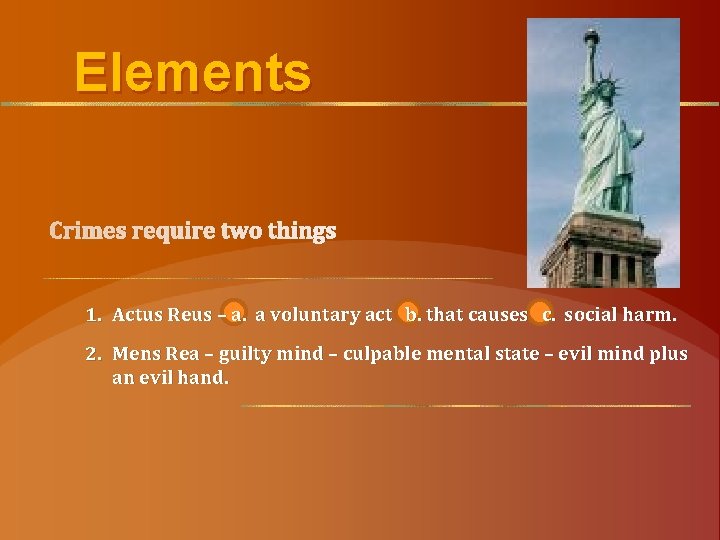 Elements Crimes require two things 1. Actus Reus – a. a voluntary act b.