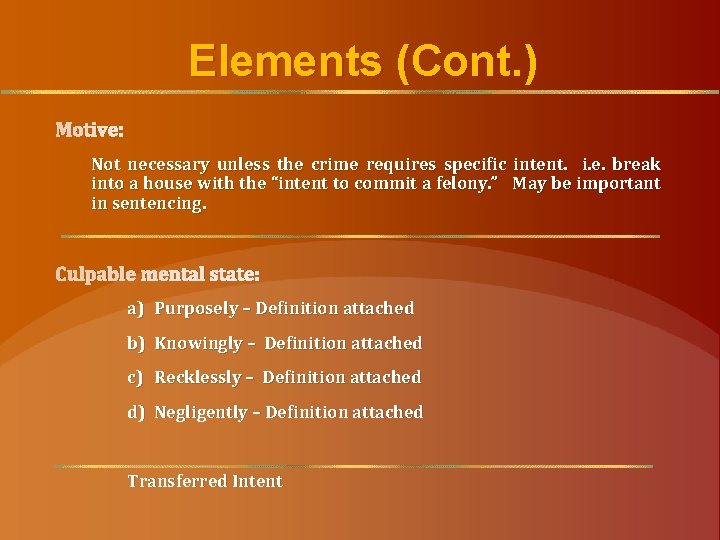Elements (Cont. ) Motive: Not necessary unless the crime requires specific intent. i. e.