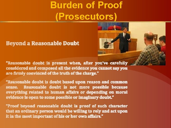 Burden of Proof (Prosecutors) Beyond a Reasonable Doubt “Reasonable doubt is present when, after