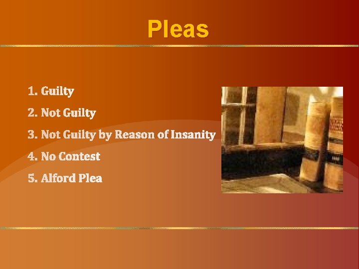 Pleas 1. Guilty 2. Not Guilty 3. Not Guilty by Reason of Insanity 4.