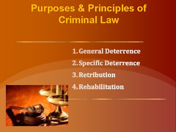 Purposes & Principles of Criminal Law 1. General Deterrence 2. Specific Deterrence 3. Retribution