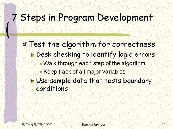 7 Steps in Program Development Test the algorithm for correctness Desk checking to identify 7 Steps in Program Development Test the algorithm for correctness Desk checking to identify