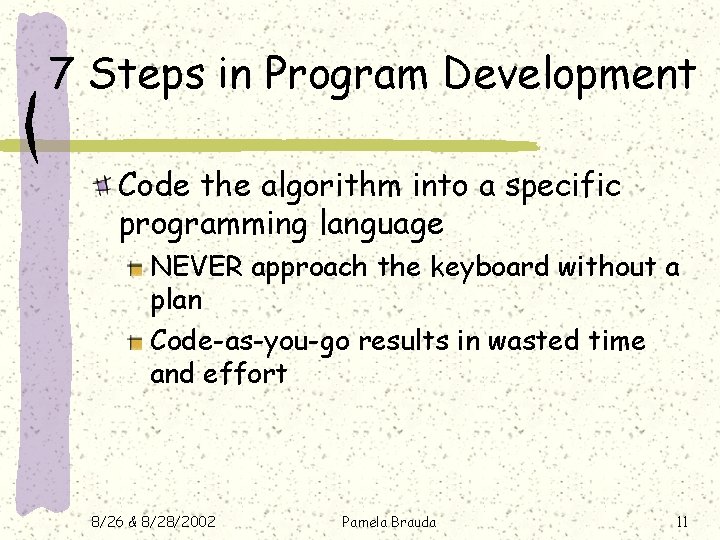 7 Steps in Program Development Code the algorithm into a specific programming language NEVER 7 Steps in Program Development Code the algorithm into a specific programming language NEVER