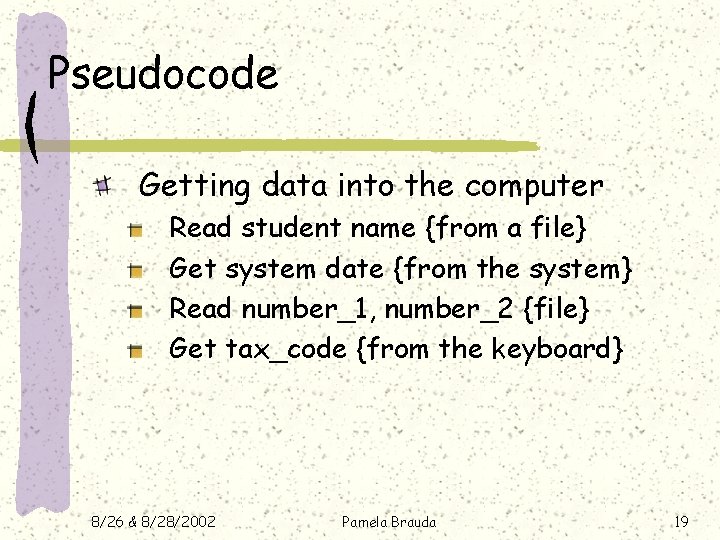 Pseudocode Getting data into the computer Read student name {from a file} Get system Pseudocode Getting data into the computer Read student name {from a file} Get system