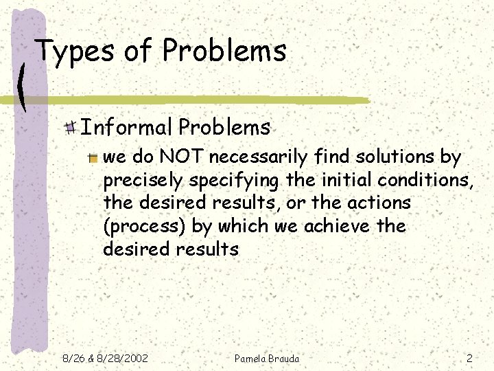 Types of Problems Informal Problems we do NOT necessarily find solutions by precisely specifying Types of Problems Informal Problems we do NOT necessarily find solutions by precisely specifying