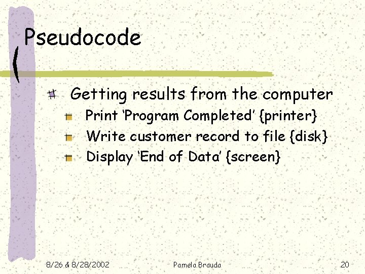 Pseudocode Getting results from the computer Print ‘Program Completed’ {printer} Write customer record to Pseudocode Getting results from the computer Print ‘Program Completed’ {printer} Write customer record to