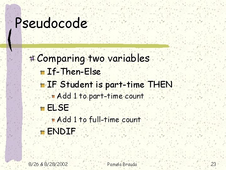 Pseudocode Comparing two variables If-Then-Else IF Student is part-time THEN Add 1 to part-time Pseudocode Comparing two variables If-Then-Else IF Student is part-time THEN Add 1 to part-time