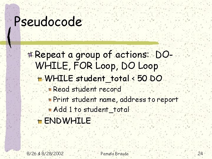 Pseudocode Repeat a group of actions: DOWHILE, FOR Loop, DO Loop WHILE student_total < Pseudocode Repeat a group of actions: DOWHILE, FOR Loop, DO Loop WHILE student_total <