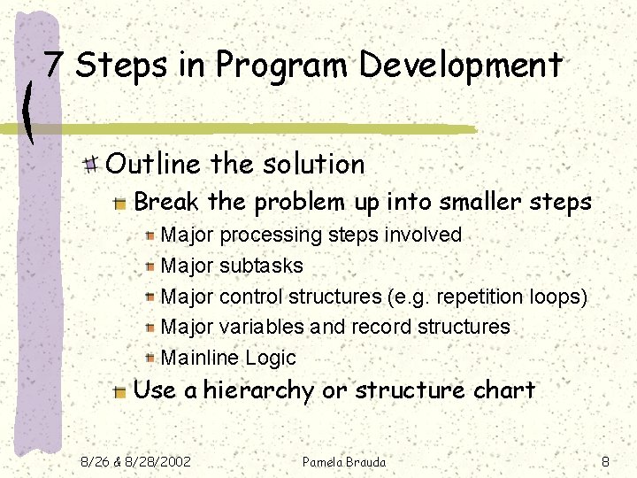 7 Steps in Program Development Outline the solution Break the problem up into smaller 7 Steps in Program Development Outline the solution Break the problem up into smaller