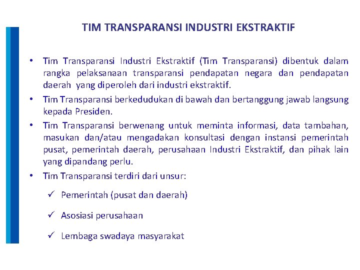 TIM TRANSPARANSI INDUSTRI EKSTRAKTIF • Tim Transparansi Industri Ekstraktif (Tim Transparansi) dibentuk dalam rangka