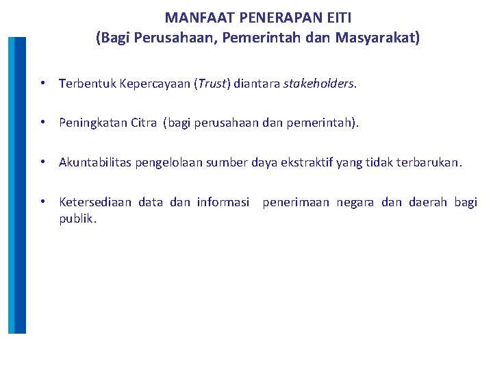 MANFAAT PENERAPAN EITI (Bagi Perusahaan, Pemerintah dan Masyarakat) • Terbentuk Kepercayaan (Trust) diantara stakeholders.