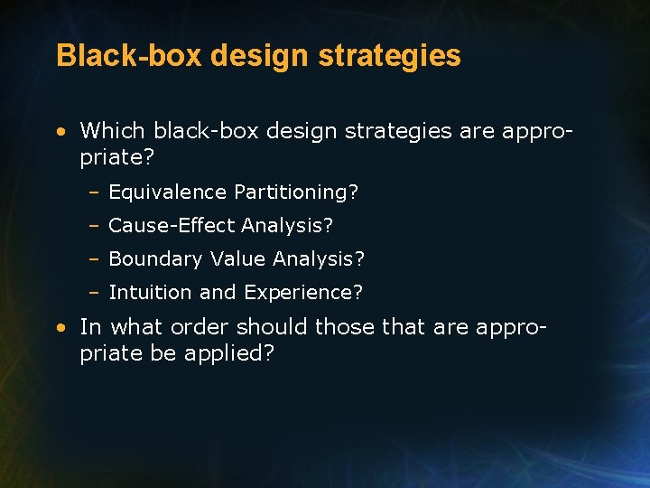 Black-box design strategies • Which black-box design strategies are appropriate? – Equivalence Partitioning? –