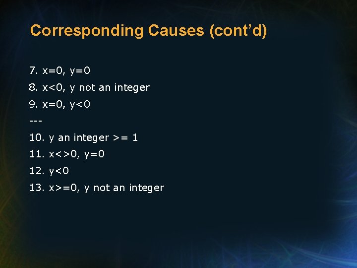 Corresponding Causes (cont’d) 7. x=0, y=0 8. x<0, y not an integer 9. x=0,