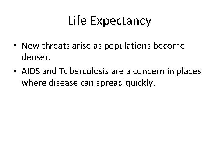 Life Expectancy • New threats arise as populations become denser. • AIDS and Tuberculosis