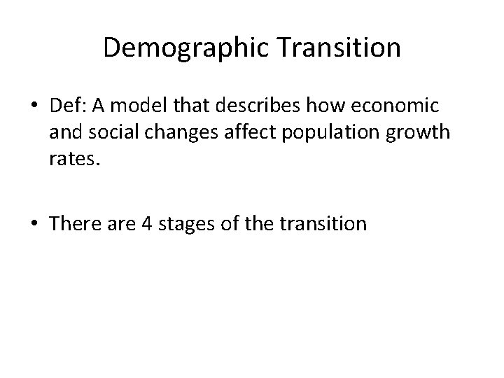 Demographic Transition • Def: A model that describes how economic and social changes affect