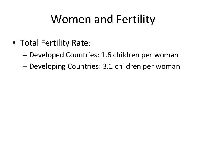 Women and Fertility • Total Fertility Rate: – Developed Countries: 1. 6 children per
