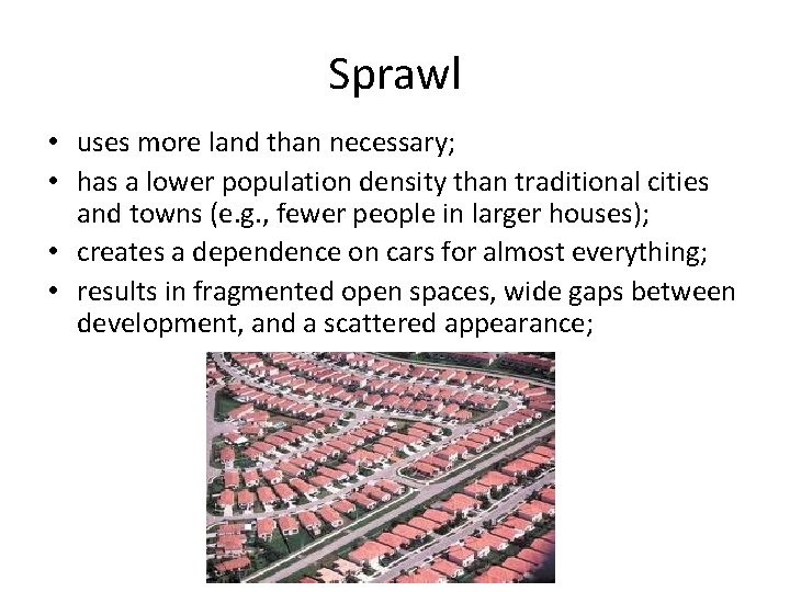 Sprawl • uses more land than necessary; • has a lower population density than