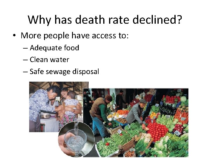 Why has death rate declined? • More people have access to: – Adequate food
