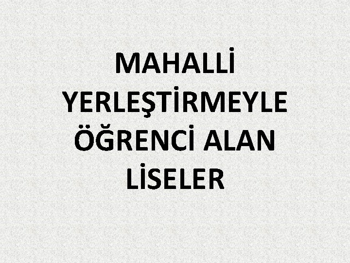 MAHALLİ YERLEŞTİRMEYLE ÖĞRENCİ ALAN LİSELER 