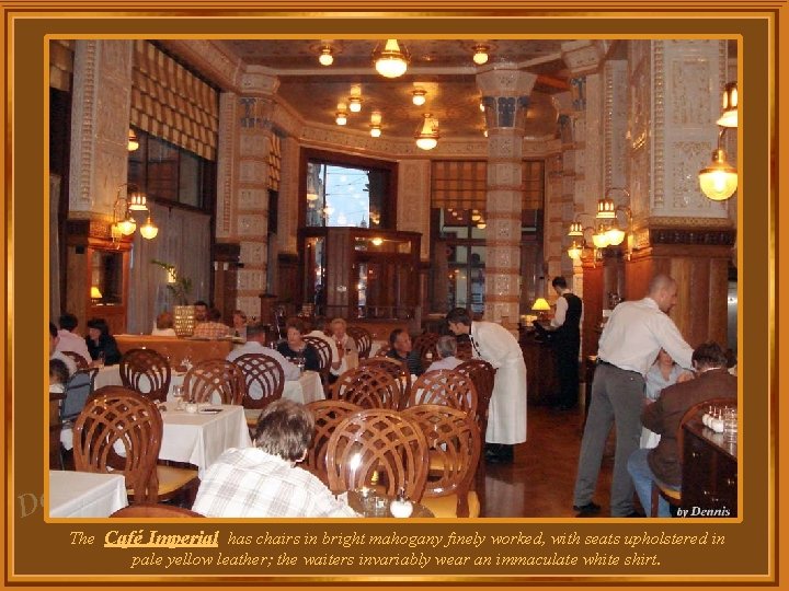 za l e D The Café Imperial has chairs in bright mahogany finely worked, za l e D The Café Imperial has chairs in bright mahogany finely worked,