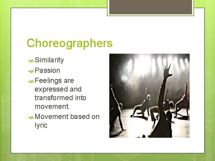 Choreographers Similarity Passion Feelings are expressed and transformed into movement. Movement based on lyric