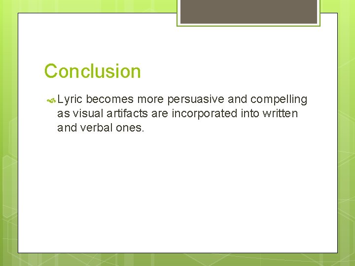 Conclusion Lyric becomes more persuasive and compelling as visual artifacts are incorporated into written