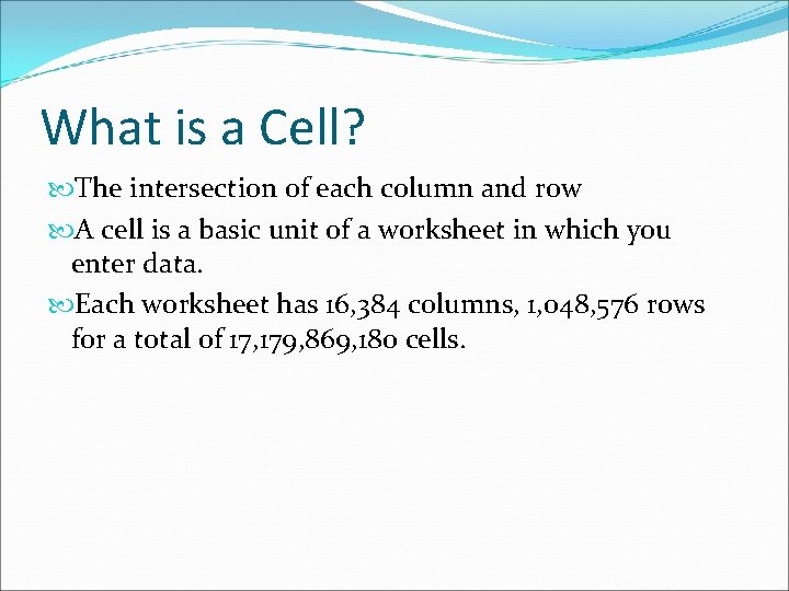 What is a Cell? The intersection of each column and row A cell is