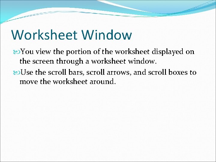 Worksheet Window You view the portion of the worksheet displayed on the screen through