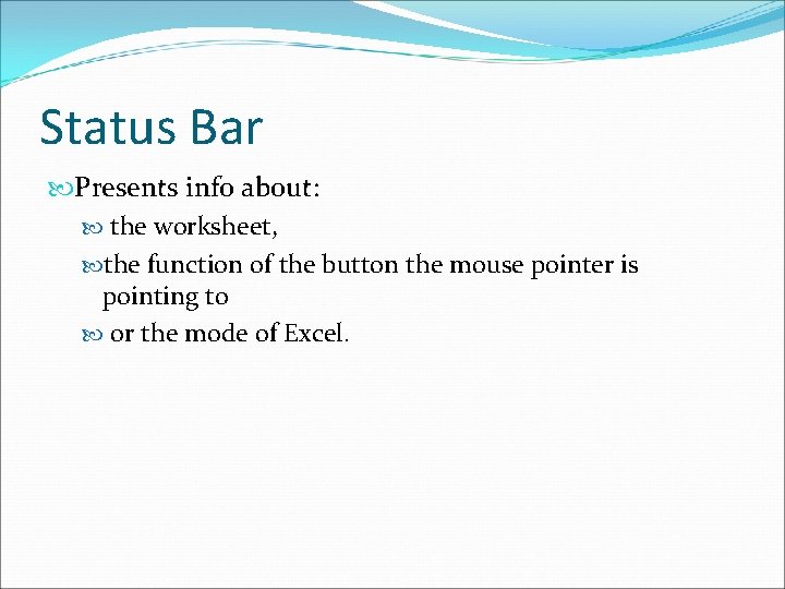 Status Bar Presents info about: the worksheet, the function of the button the mouse