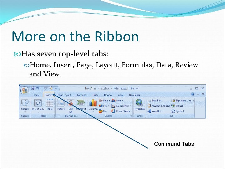 More on the Ribbon Has seven top-level tabs: Home, Insert, Page, Layout, Formulas, Data,