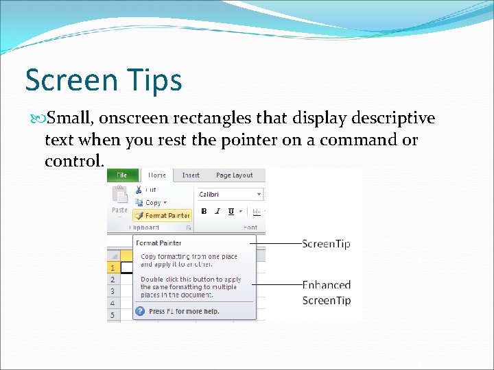 Screen Tips Small, onscreen rectangles that display descriptive text when you rest the pointer